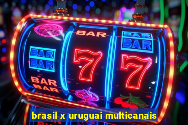 brasil x uruguai multicanais